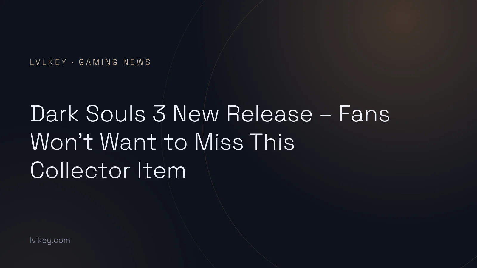 Dark Souls 3 New Release – Fans Won’t Want to Miss This Collector Item